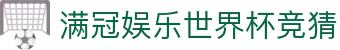 满冠娱乐世界杯竞猜 | 满冠娱乐中文站 - 满冠娱乐世界杯竞猜专业体育娱乐平台在线体育直播、2026世界杯竞猜下注平台
